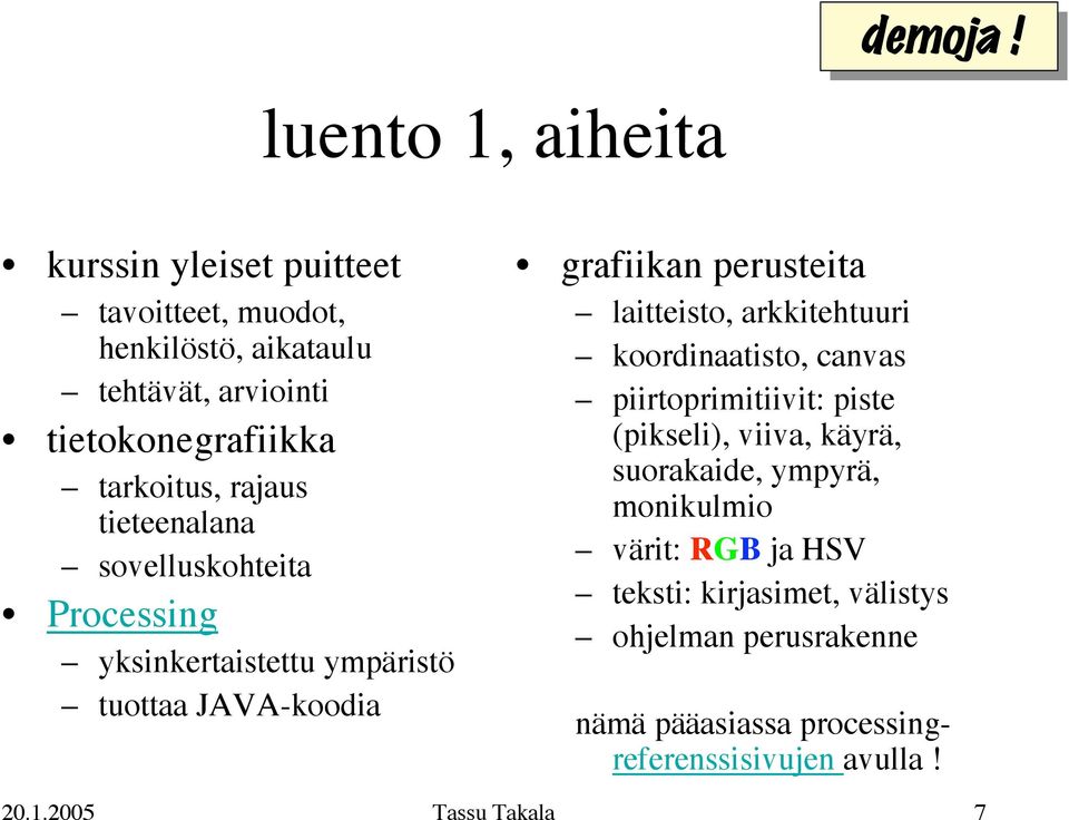 tarkoitus, rajaus tieteenalana sovelluskohteita Processing yksinkertaistettu ympäristö tuottaa JAVA-koodia grafiikan perusteita