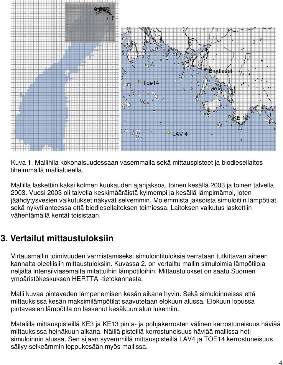 Vuosi 2003 oli talvella keskimääräistä kylmempi ja kesällä lämpimämpi, joten jäähdytysvesien vaikutukset näkyvät selvemmin.