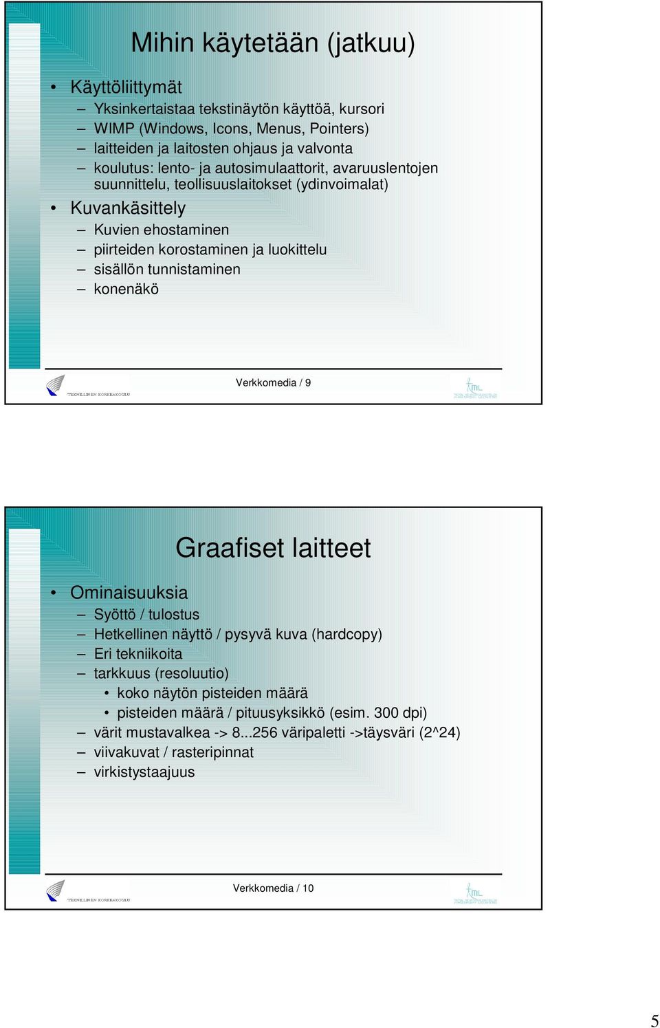 tunnistaminen konenäkö Verkkomedia / Graafiset laitteet Ominaisuuksia Syöttö / tulostus Hetkellinen näyttö / pysyvä kuva (hardcopy) Eri tekniikoita tarkkuus (resoluutio) koko