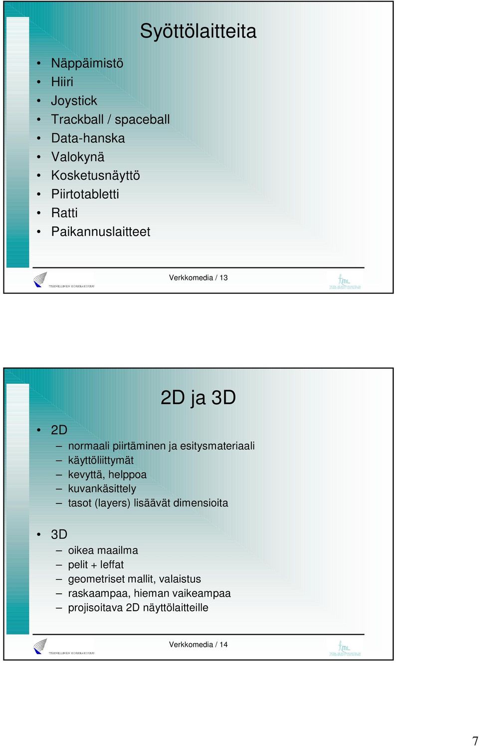 käyttöliittymät kevyttä, helppoa kuvankäsittely tasot (layers) lisäävät dimensioita 3D oikea maailma pelit +