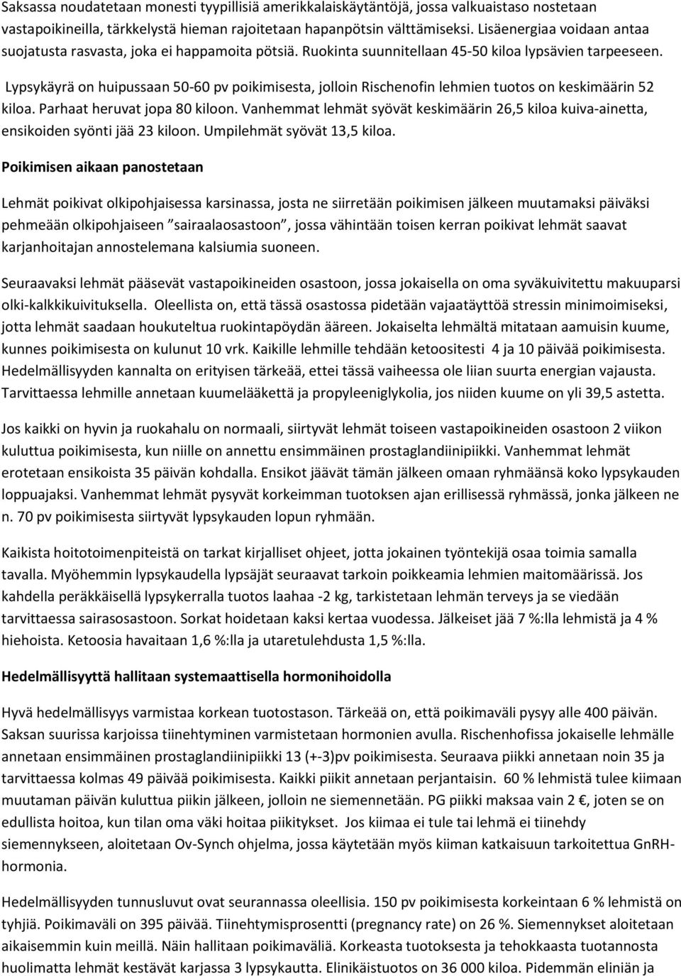 Lypsykäyrä on huipussaan 50-60 pv poikimisesta, jolloin Rischenofin lehmien tuotos on keskimäärin 52 kiloa. Parhaat heruvat jopa 80 kiloon.