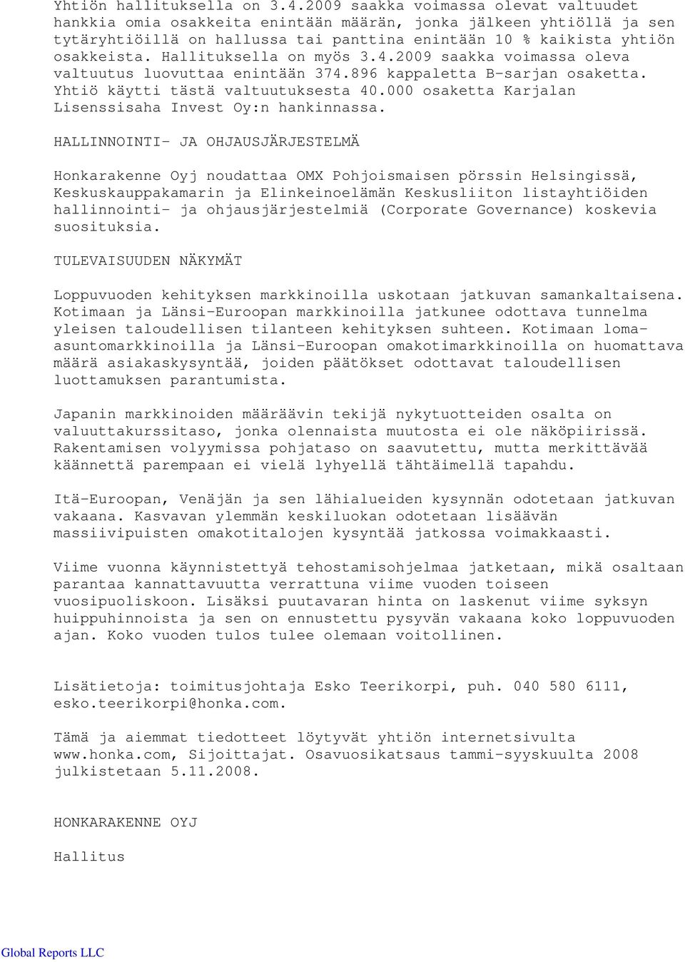 Hallituksella on myös 3.4.2009 saakka voimassa oleva valtuutus luovuttaa enintään 374.896 kappaletta B-sarjan osaketta. Yhtiö käytti tästä valtuutuksesta 40.