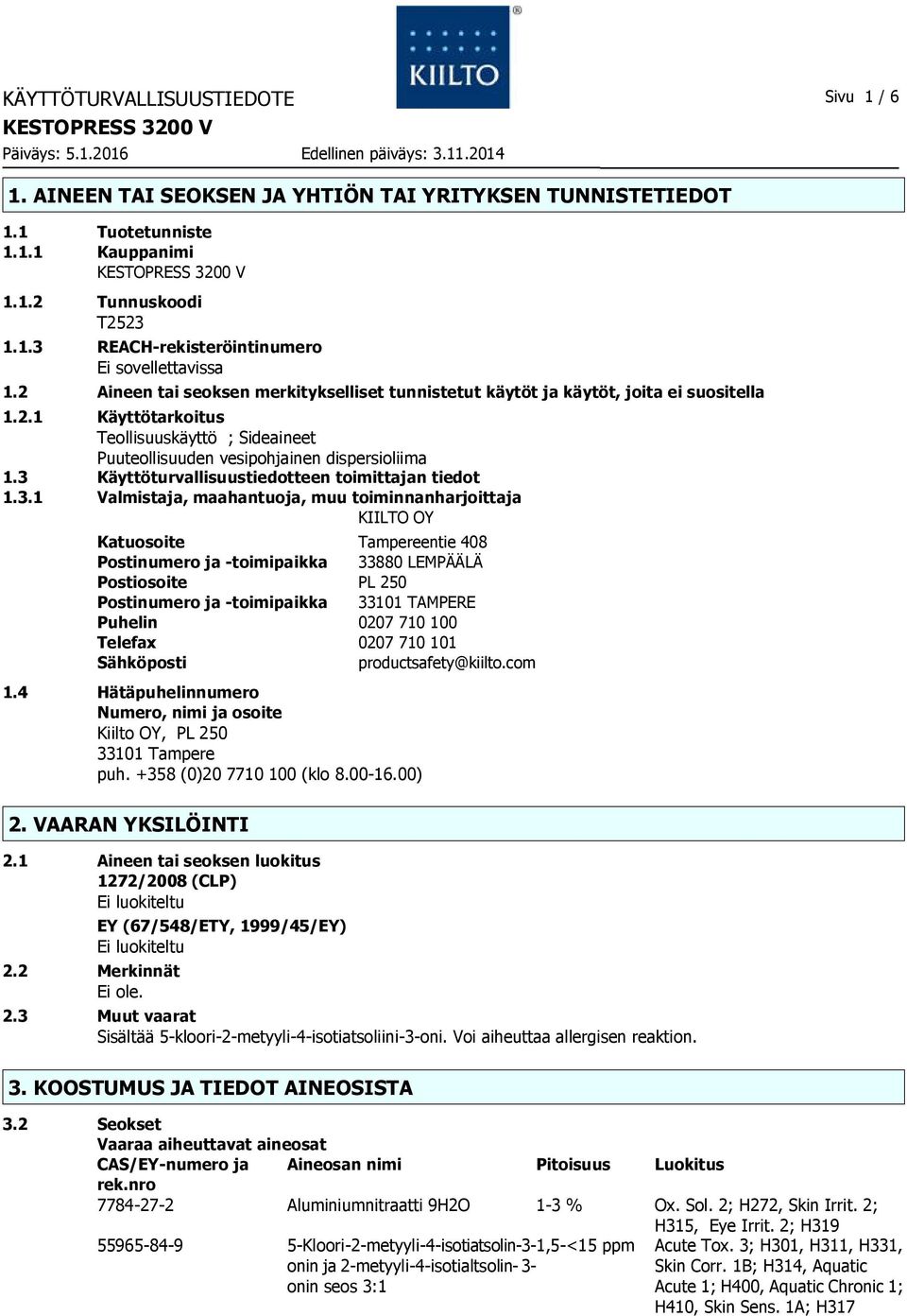 3 Käyttöturvallisuustiedotteen toimittajan tiedot 1.3.1 Valmistaja, maahantuoja, muu toiminnanharjoittaja KIILTO OY Katuosoite Tampereentie 408 Postinumero ja -toimipaikka 33880 LEMPÄÄLÄ Postiosoite