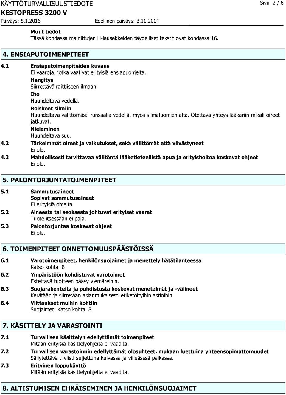 Roiskeet silmiin Huuhdeltava välittömästi runsaalla vedellä, myös silmäluomien alta. Otettava yhteys lääkäriin mikäli oireet jatkuvat. Nieleminen Huuhdeltava suu. 4.