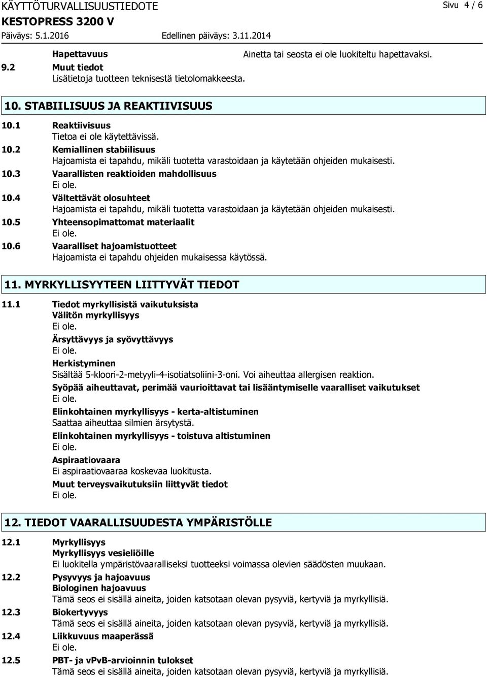 4 Vältettävät olosuhteet Hajoamista ei tapahdu, mikäli tuotetta varastoidaan ja käytetään ohjeiden mukaisesti. 10.5 Yhteensopimattomat materiaalit 10.