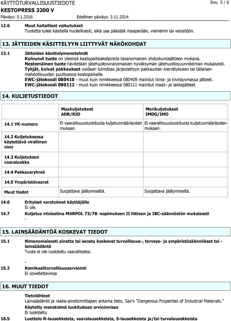 Nestemäinen tuote hävitetään jätehuoltoviranomaisen hyväksymän jätehuoltosuunnitelman mukaisesti.