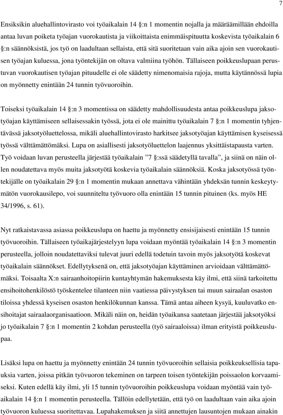 Tällaiseen poikkeuslupaan perustuvan vuorokautisen työajan pituudelle ei ole säädetty nimenomaisia rajoja, mutta käytännössä lupia on myönnetty enintään 24 tunnin työvuoroihin.