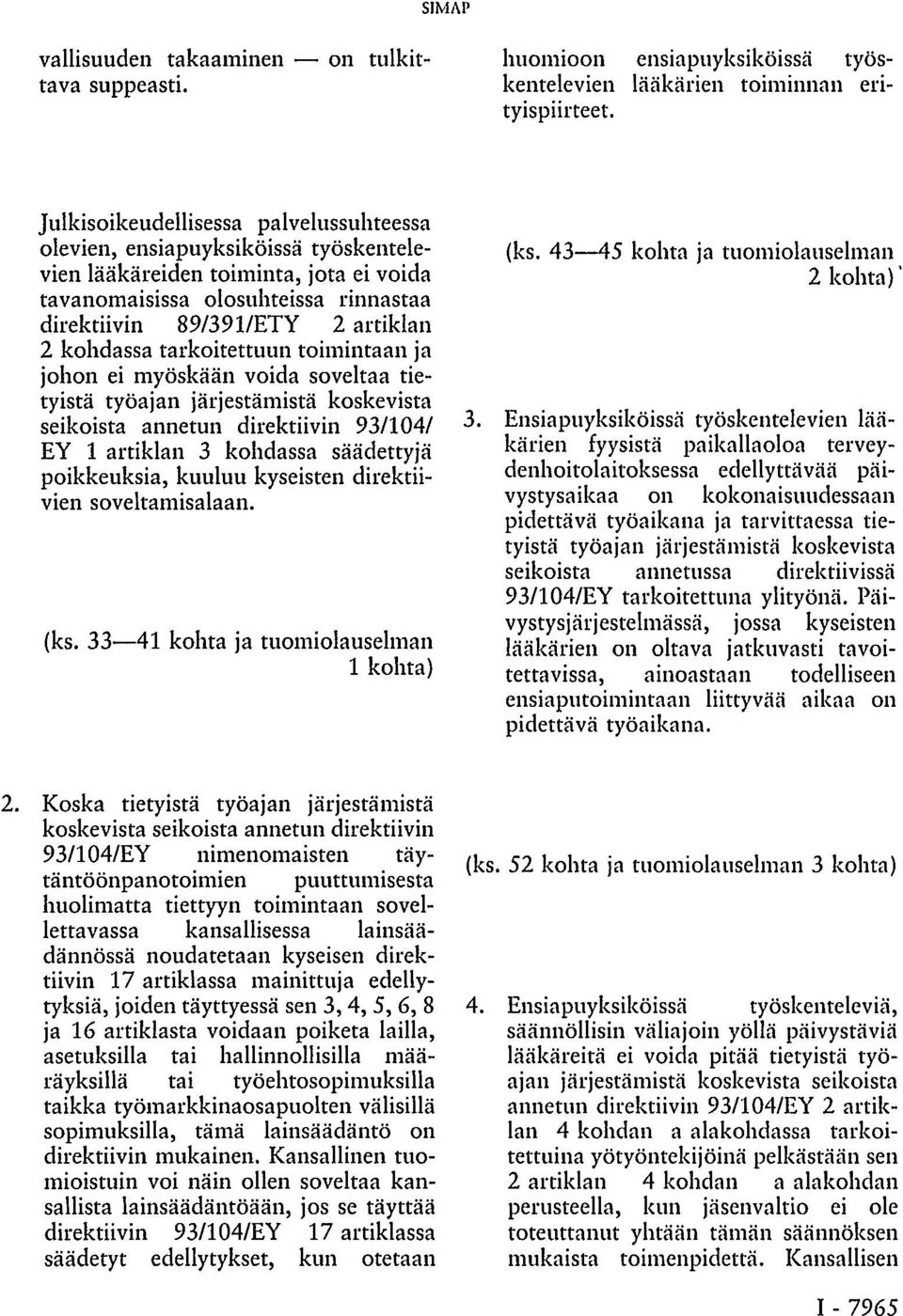 kohdassa tarkoitettuun toimintaan ja johon ei myöskään voida soveltaa tietyistä työajan järjestämistä koskevista seikoista annetun direktiivin 93/104/ EY 1 artiklan 3 kohdassa säädettyjä poikkeuksia,