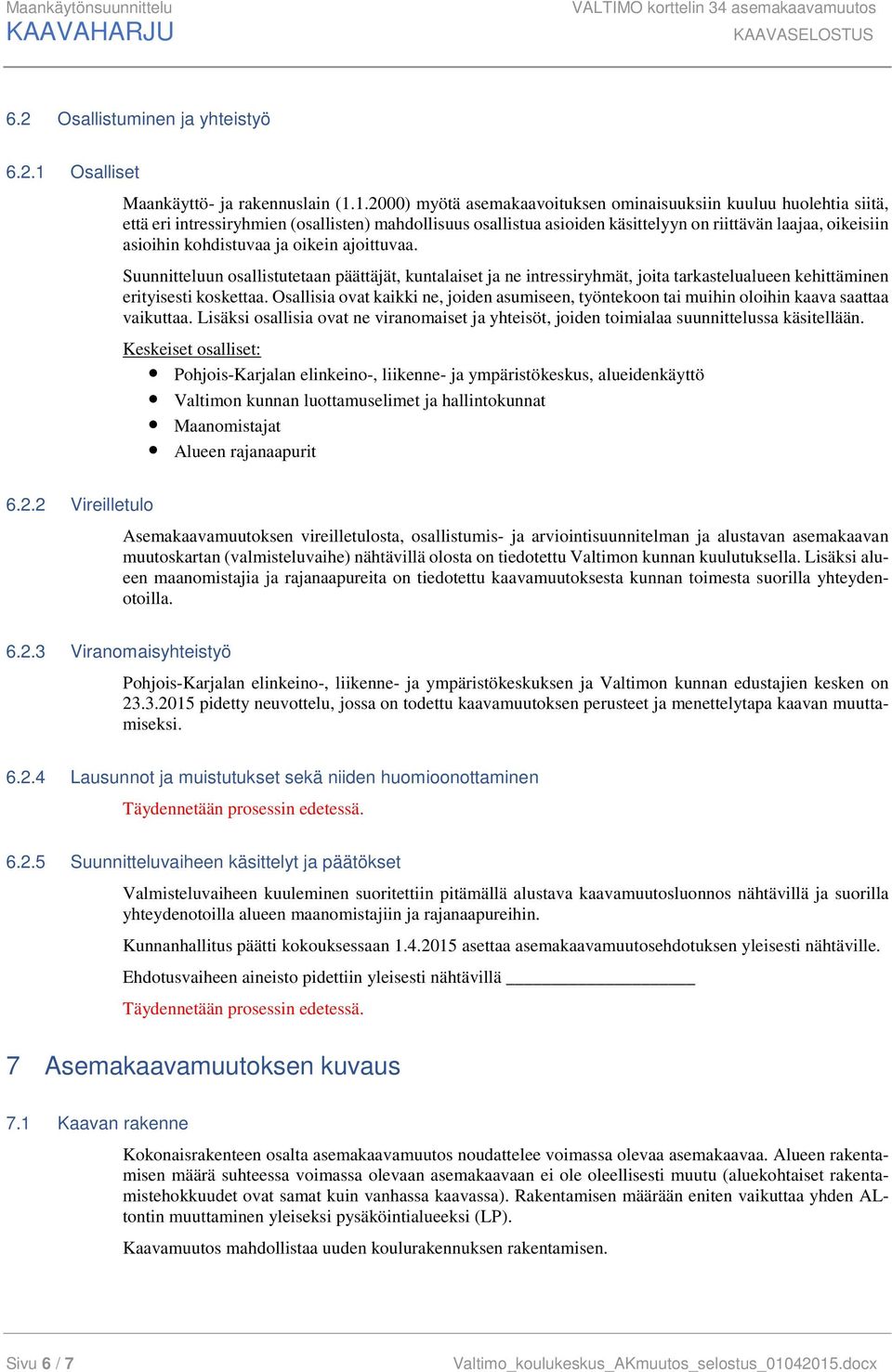 1.2000) myötä asemakaavoituksen ominaisuuksiin kuuluu huolehtia siitä, että eri intressiryhmien (osallisten) mahdollisuus osallistua asioiden käsittelyyn on riittävän laajaa, oikeisiin asioihin