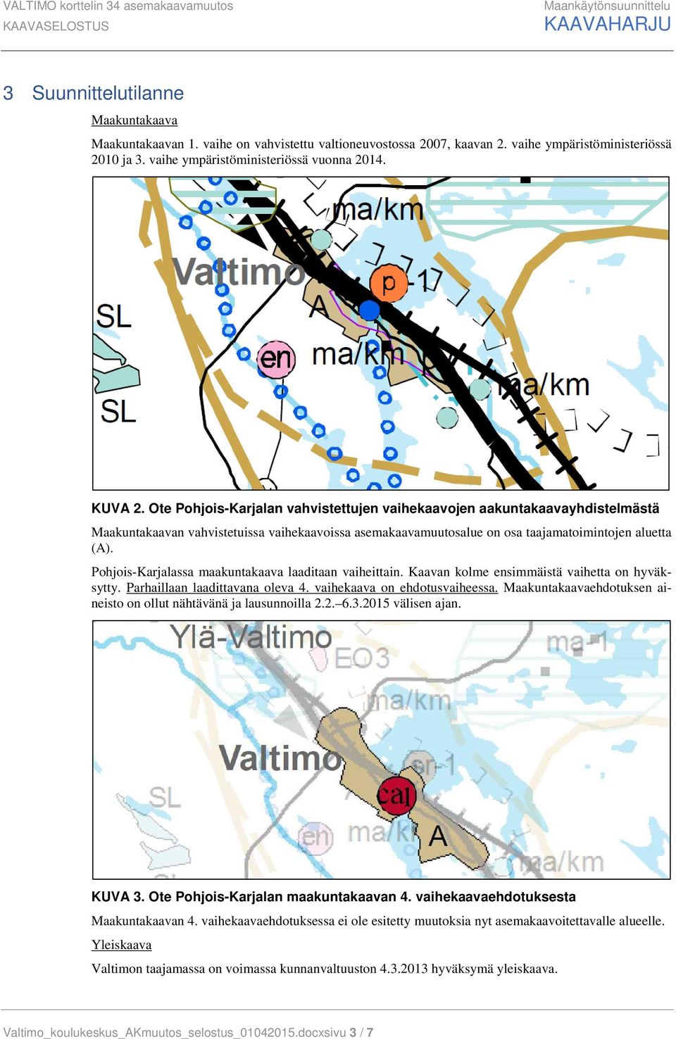 Ote Pohjois-Karjalan vahvistettujen vaihekaavojen aakuntakaavayhdistelmästä Maakuntakaavan vahvistetuissa vaihekaavoissa asemakaavamuutosalue on osa taajamatoimintojen aluetta (A).