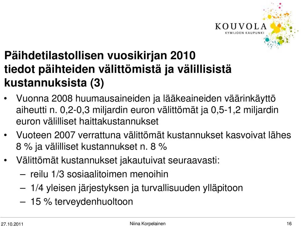 0,2-0,3 miljardin euron välittömät ja 0,5-1,2 miljardin euron välilliset haittakustannukset Vuoteen 2007 verrattuna välittömät