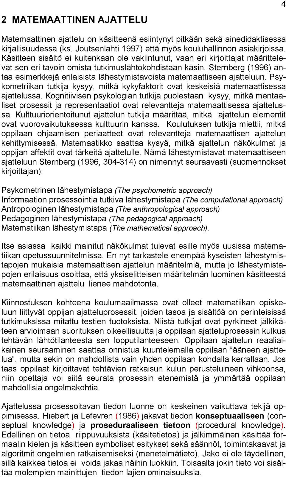 Sternberg (1996) antaa esimerkkejä erilaisista lähestymistavoista matemaattiseen ajatteluun. Psykometriikan tutkija kysyy, mitkä kykyfaktorit ovat keskeisiä matemaattisessa ajattelussa.