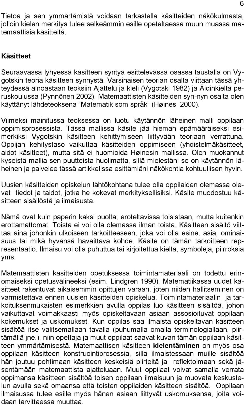 Varsinaisen teorian osalta viittaan tässä yhteydessä ainoastaan teoksiin Ajattelu ja kieli (Vygotski 1982) ja Äidinkieltä peruskoulussa (Pynnönen 2002).