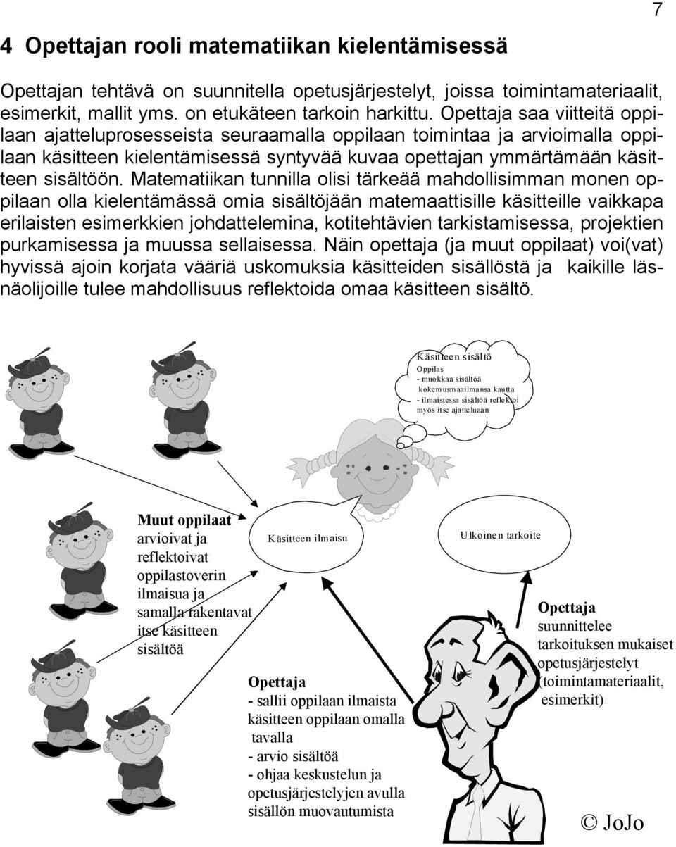 Matematiikan tunnilla olisi tärkeää mahdollisimman monen oppilaan olla kielentämässä omia sisältöjään matemaattisille käsitteille vaikkapa erilaisten esimerkkien johdattelemina, kotitehtävien