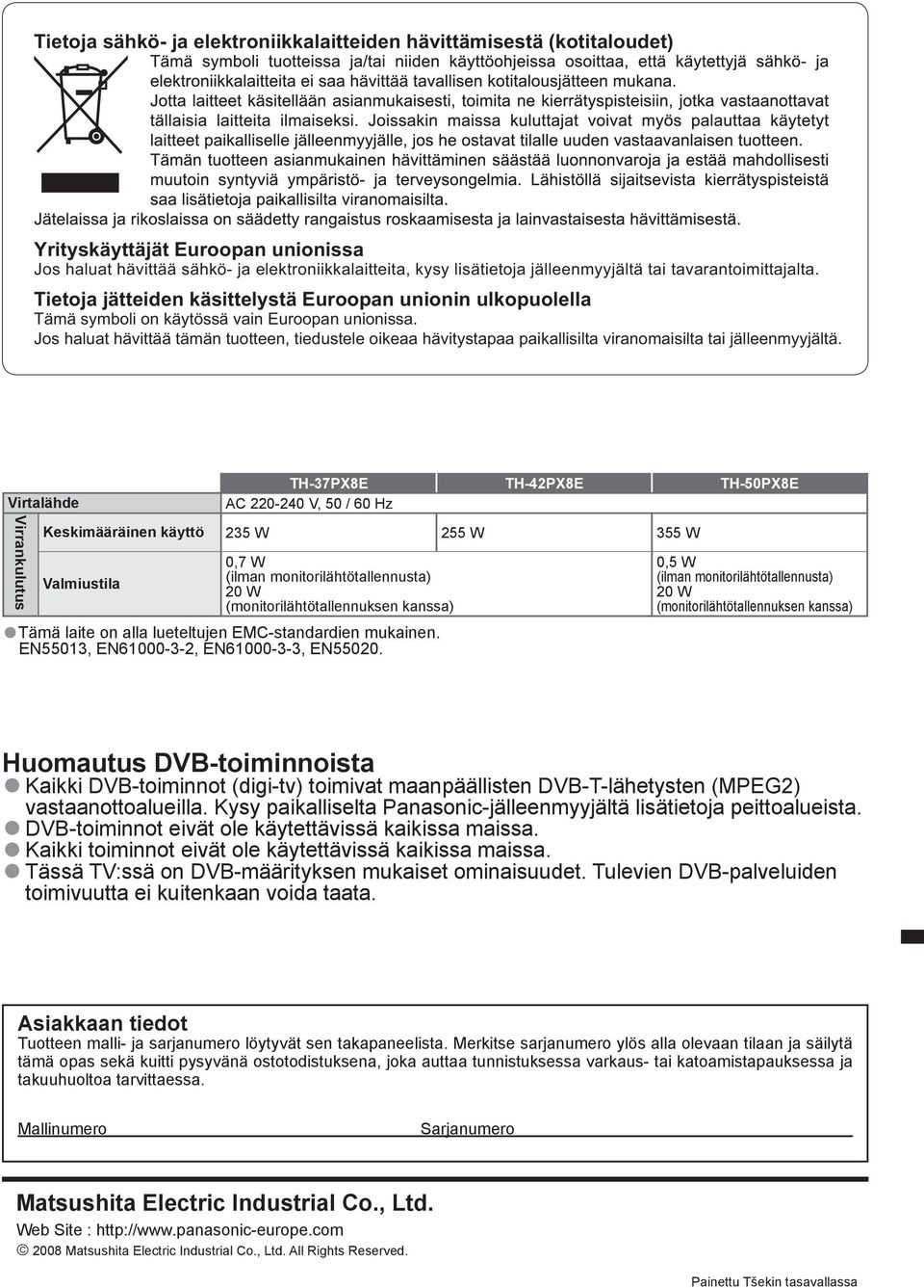 Jos haluat hävittää tämän tuotteen, tiedustele oikeaa hävitystapaa paikallisilta viranomaisilta tai jälleenmyyjältä.