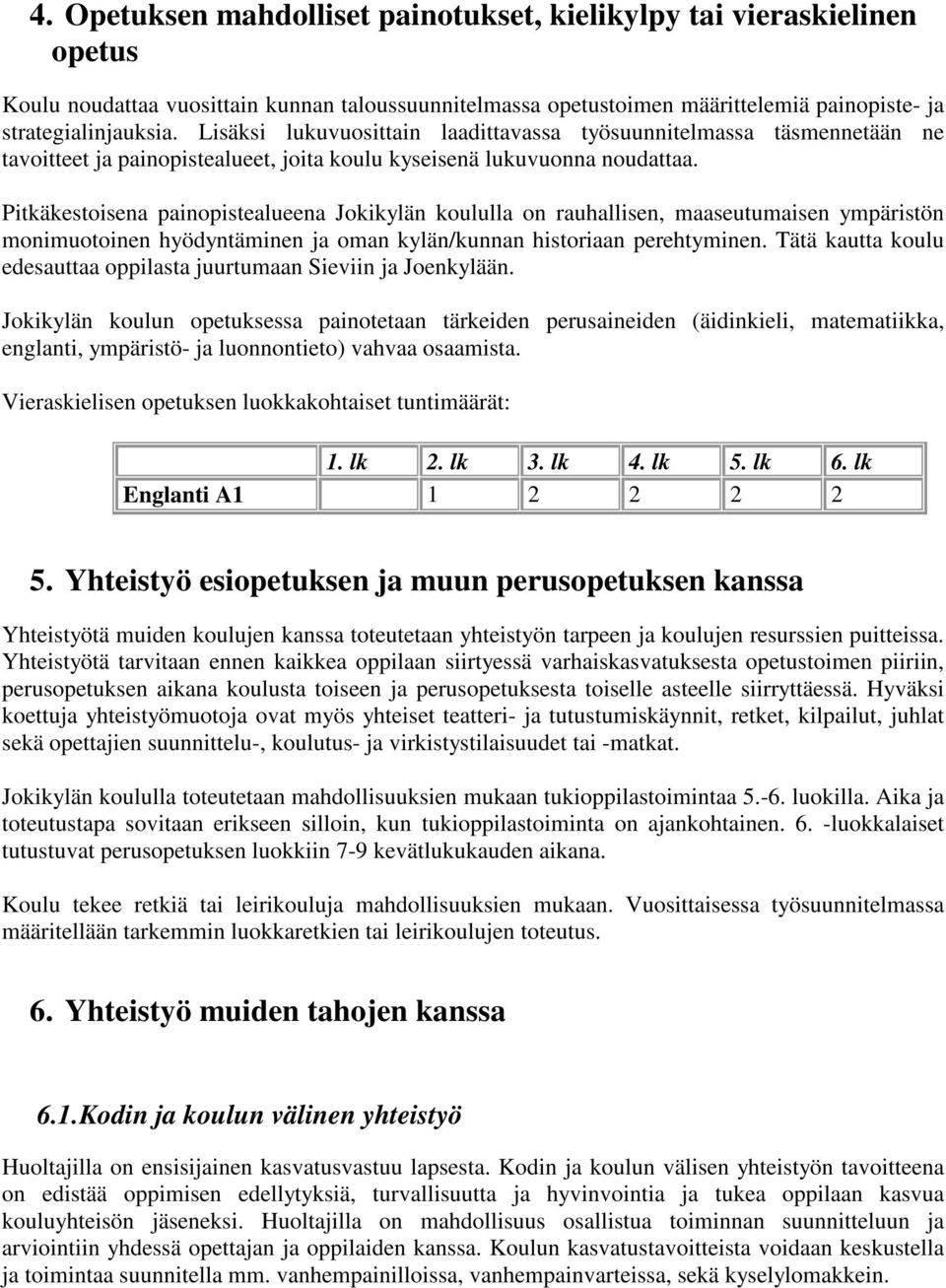 Pitkäkestoisena painopistealueena Jokikylän koululla on rauhallisen, maaseutumaisen ympäristön monimuotoinen hyödyntäminen ja oman kylän/kunnan historiaan perehtyminen.