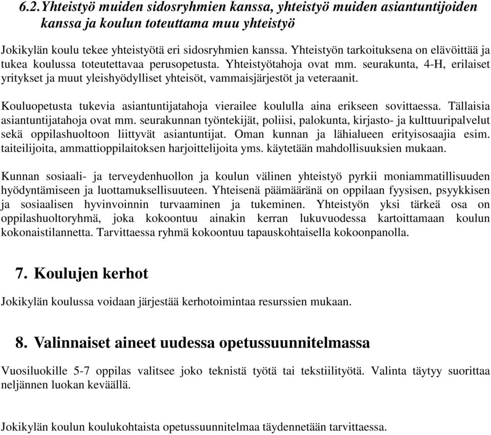 seurakunta, 4-H, erilaiset yritykset ja muut yleishyödylliset yhteisöt, vammaisjärjestöt ja veteraanit. Kouluopetusta tukevia asiantuntijatahoja vierailee koululla aina erikseen sovittaessa.