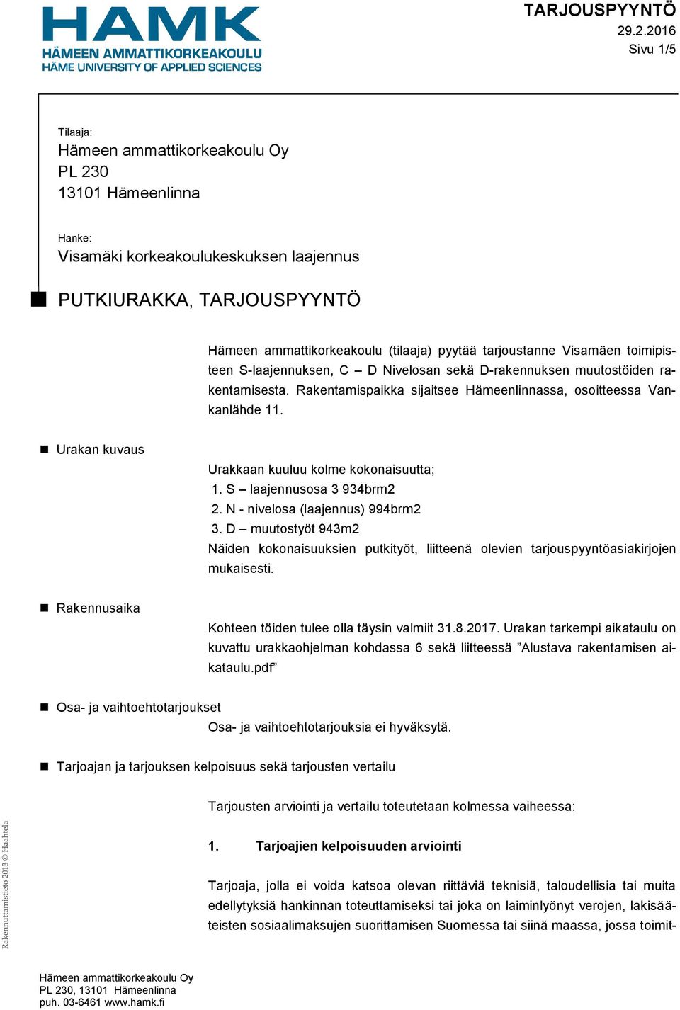 Urakan kuvaus Urakkaan kuuluu kolme kokonaisuutta; 1. S laajennusosa 3 934brm2 2. N - nivelosa (laajennus) 994brm2 3.