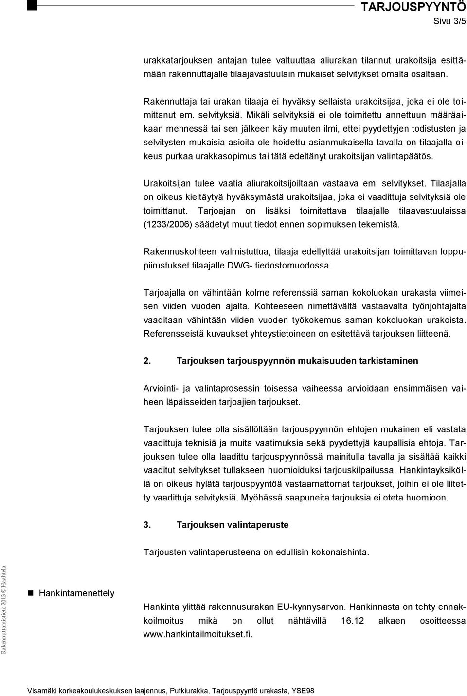 Mikäli selvityksiä ei ole toimitettu annettuun määräaikaan mennessä tai sen jälkeen käy muuten ilmi, ettei pyydettyjen todistusten ja selvitysten mukaisia asioita ole hoidettu asianmukaisella tavalla