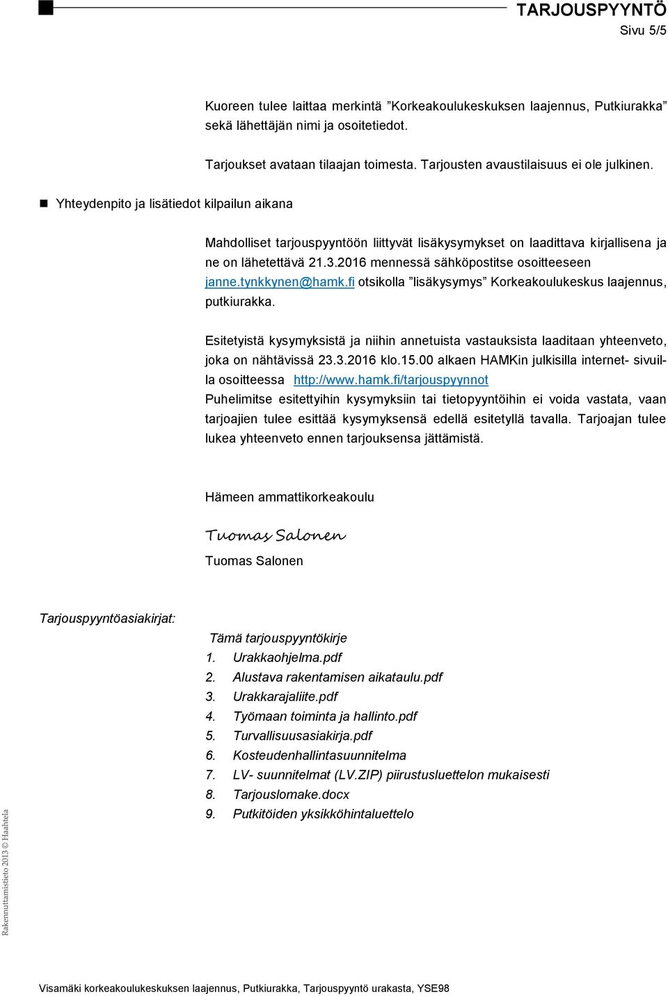 2016 mennessä sähköpostitse osoitteeseen janne.tynkkynen@hamk.fi otsikolla lisäkysymys Korkeakoulukeskus laajennus, putkiurakka.