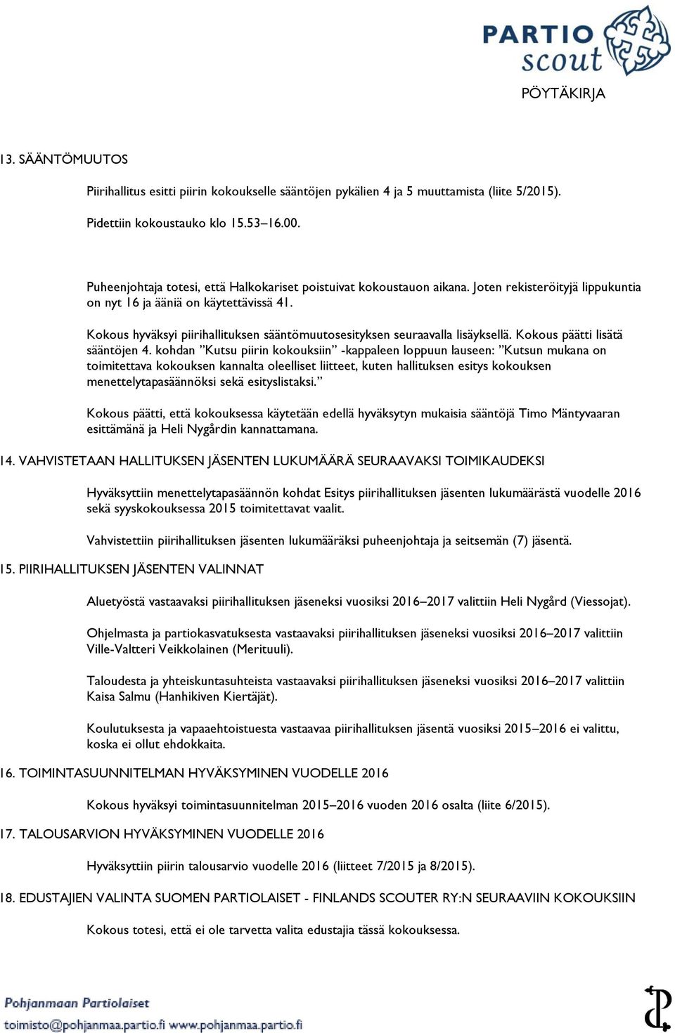 Kokous hyväksyi piirihallituksen sääntömuutosesityksen seuraavalla lisäyksellä. Kokous päätti lisätä sääntöjen 4.