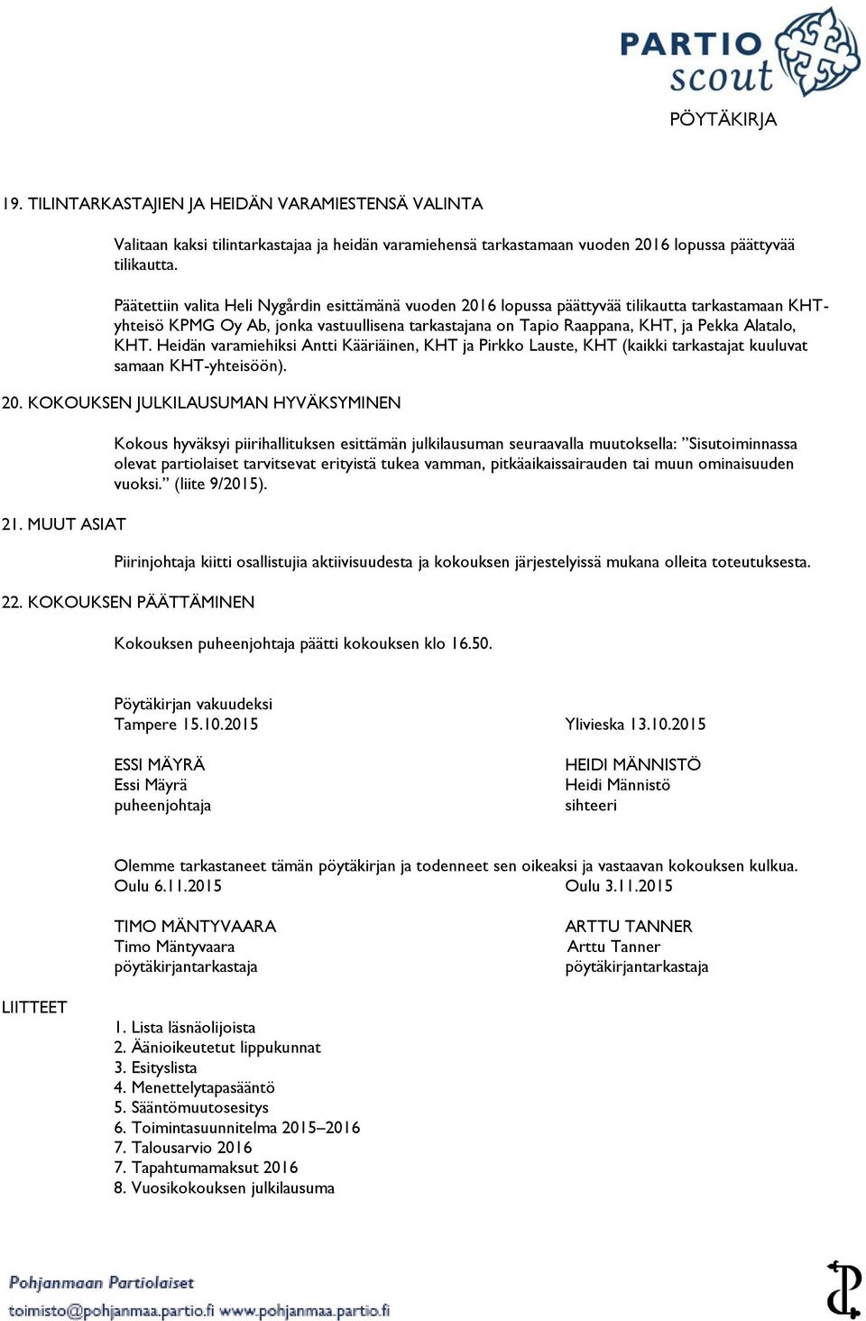 Heidän varamiehiksi Antti Kääriäinen, KHT ja Pirkko Lauste, KHT (kaikki tarkastajat kuuluvat samaan KHT-yhteisöön). 20. KOKOUKSEN JULKILAUSUMAN HYVÄKSYMINEN 21.