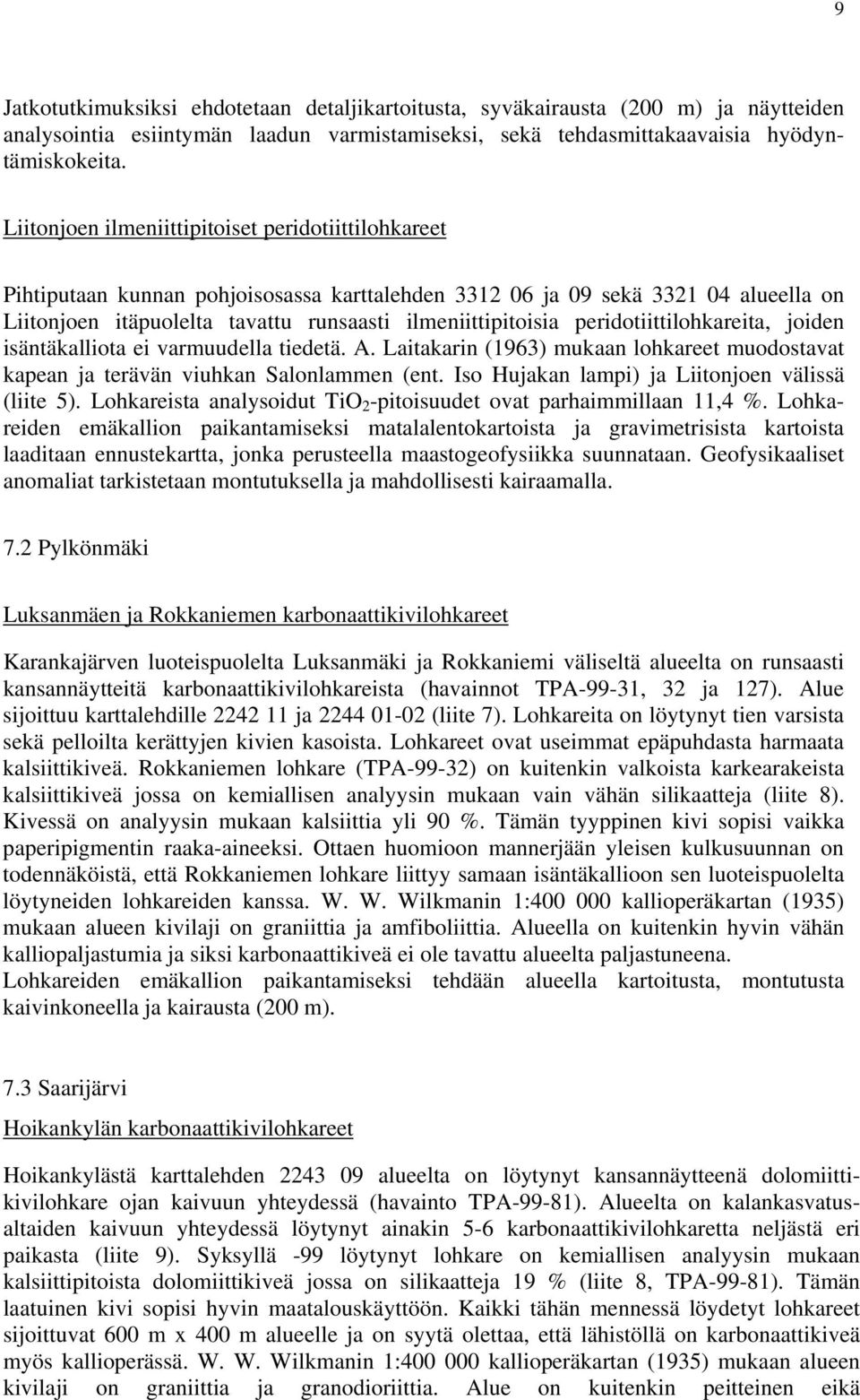 peridotiittilohkareita, joiden isäntäkalliota ei varmuudella tiedetä. A. Laitakarin (1963) mukaan lohkareet muodostavat kapean ja terävän viuhkan Salonlammen (ent.