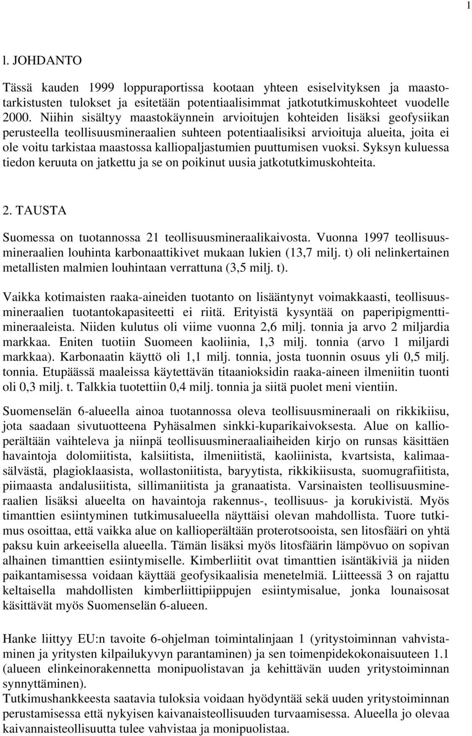 kalliopaljastumien puuttumisen vuoksi. Syksyn kuluessa tiedon keruuta on jatkettu ja se on poikinut uusia jatkotutkimuskohteita. 2. TAUSTA Suomessa on tuotannossa 21 teollisuusmineraalikaivosta.