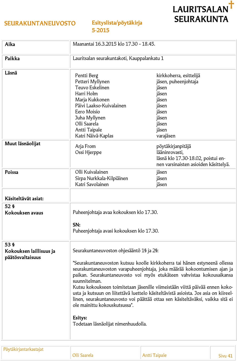 Olli Saarela Antti Taipale Katri Näivä-Kaplas Arja From Ossi Hjerppe Poissa Olli Kuivalainen Sirpa Nurkkala-Kilpiäinen Katri Savolainen kirkkoherra, esittelijä, puheenjohtaja vara pöytäkirjanpitäjä