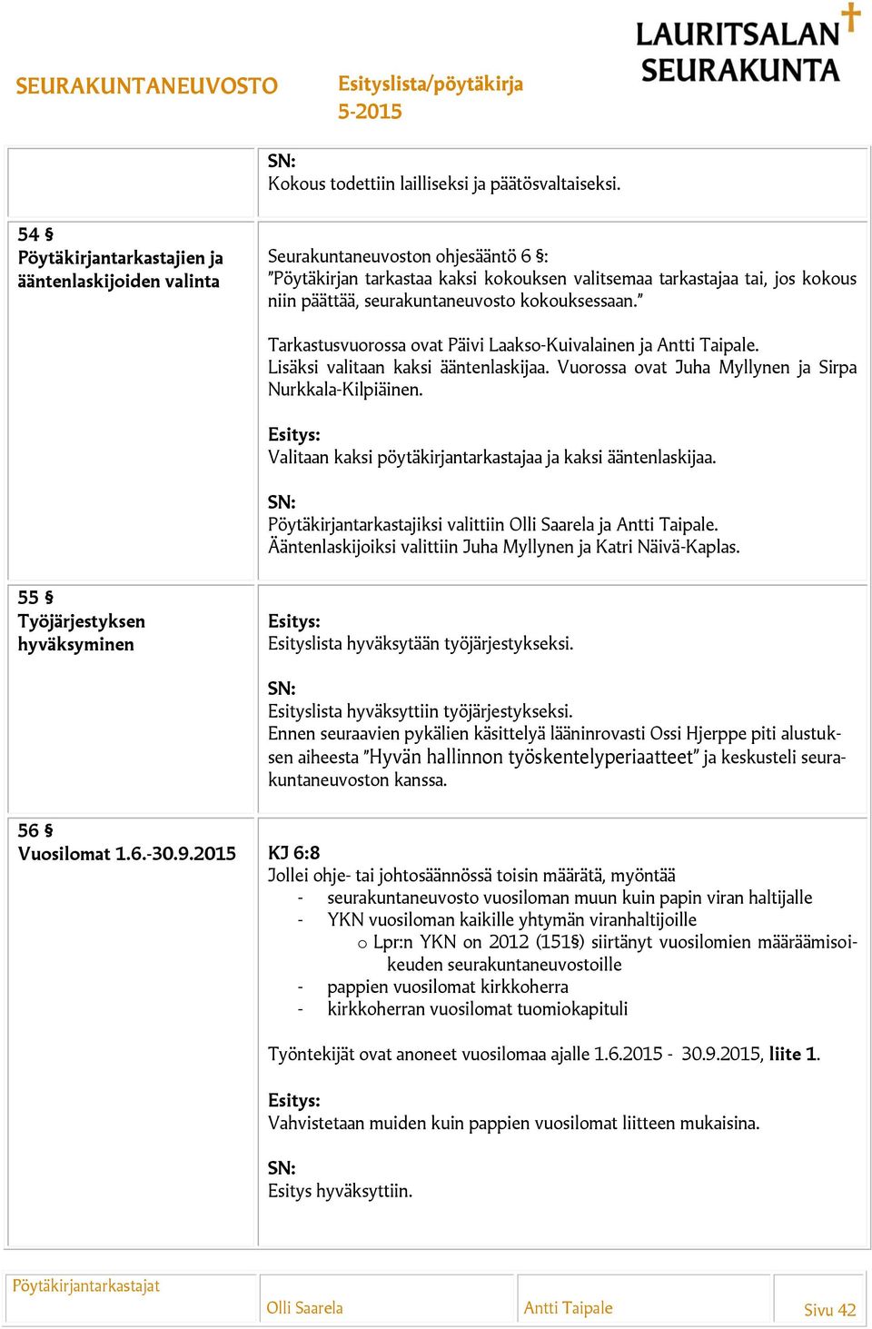 seurakuntaneuvosto kokouksessaan. Tarkastusvuorossa ovat Päivi Laakso-Kuivalainen ja Antti Taipale. Lisäksi valitaan kaksi ääntenlaskijaa. Vuorossa ovat Juha Myllynen ja Sirpa Nurkkala-Kilpiäinen.
