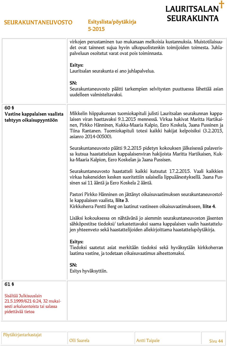 60 Vastine kappalaisen vaalista tehtyyn oikaisupyyntöön Mikkelin hiippakunnan tuomiokapituli julisti Lauritsalan seurakunnan kappalaisen viran haettavaksi 9.1.2015 mennessä.