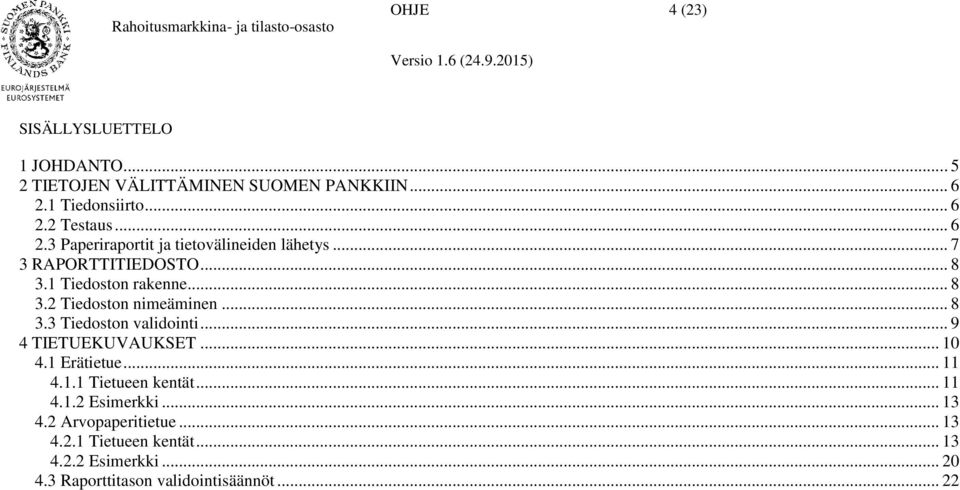 .. 8 3.3 Tiedoston validointi... 9 4 TIETUEKUVAUKSET... 10 4.1 Erätietue... 11 4.1.1 Tietueen kentät... 11 4.1.2 Esimerkki.