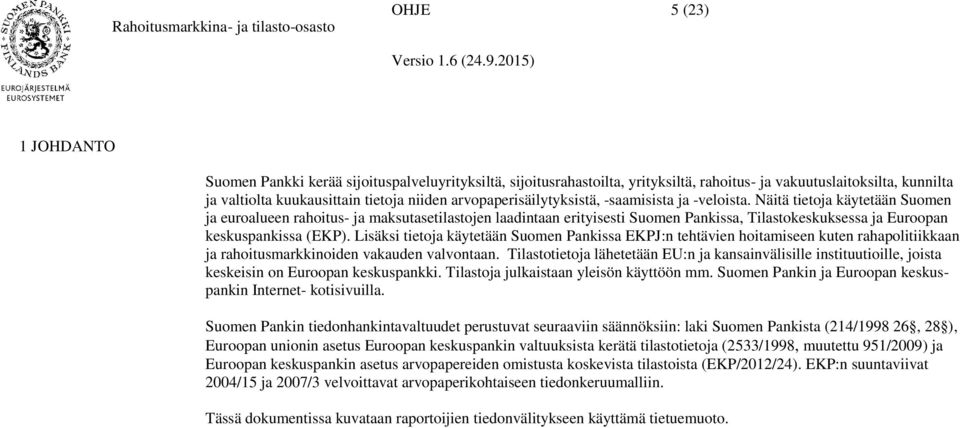 Näitä tietoja käytetään Suomen ja euroalueen rahoitus- ja maksutasetilastojen laadintaan erityisesti Suomen Pankissa, Tilastokeskuksessa ja Euroopan keskuspankissa (EKP).