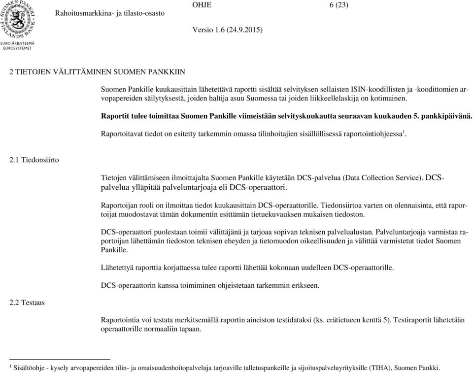 Raportoitavat tiedot on esitetty tarkemmin omassa tilinhoitajien sisällöllisessä raportointiohjeessa 1. 2.1 Tiedonsiirto 2.