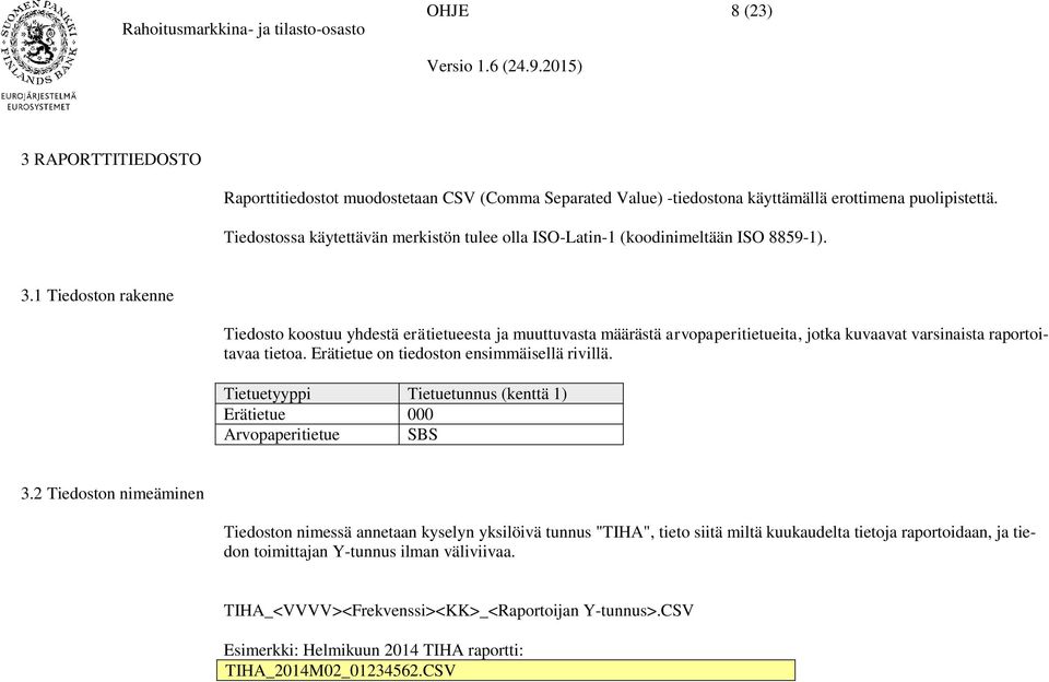 1 Tiedoston rakenne Tiedosto koostuu yhdestä erätietueesta ja muuttuvasta määrästä paperitietueita, jotka kuvaavat varsinaista raportoitavaa tietoa. Erätietue on tiedoston ensimmäisellä rivillä.