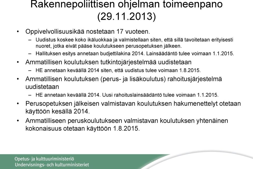 Hallituksen esitys annetaan budjettilakina 2014. Lainsäädäntö tulee voimaan 1.1.2015.