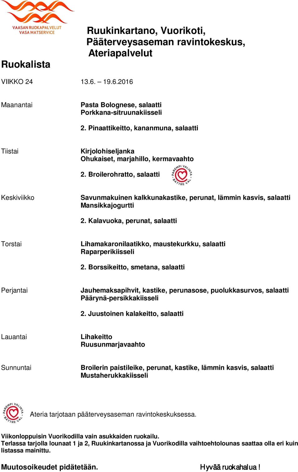 Broilerohratto, salaatti Savunmakuinen kalkkunakastike, perunat, lämmin kasvis, salaatti Mansikkajogurtti 2.