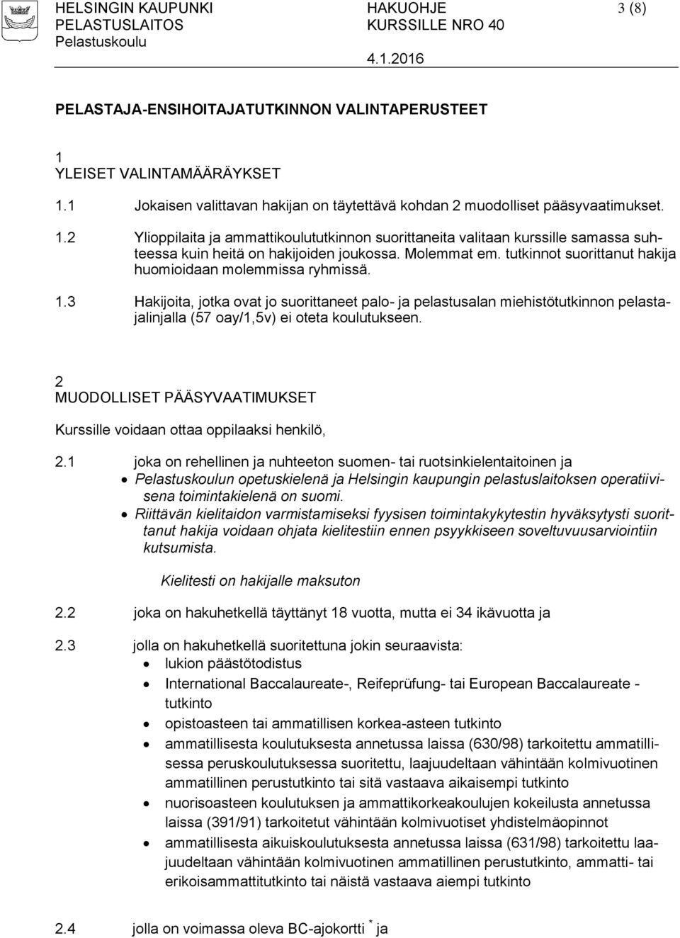 Molemmat em. tutkinnot suorittanut hakija huomioidaan molemmissa ryhmissä. 1.