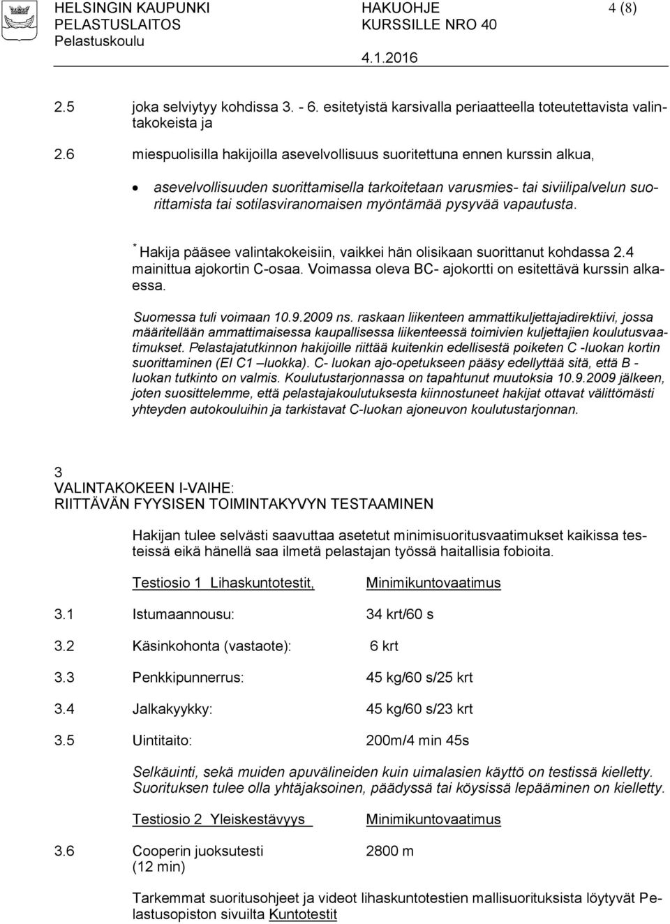 myöntämää pysyvää vapautusta. * Hakija pääsee valintakokeisiin, vaikkei hän olisikaan suorittanut kohdassa 2.4 mainittua ajokortin C-osaa. Voimassa oleva BC- ajokortti on esitettävä kurssin alkaessa.