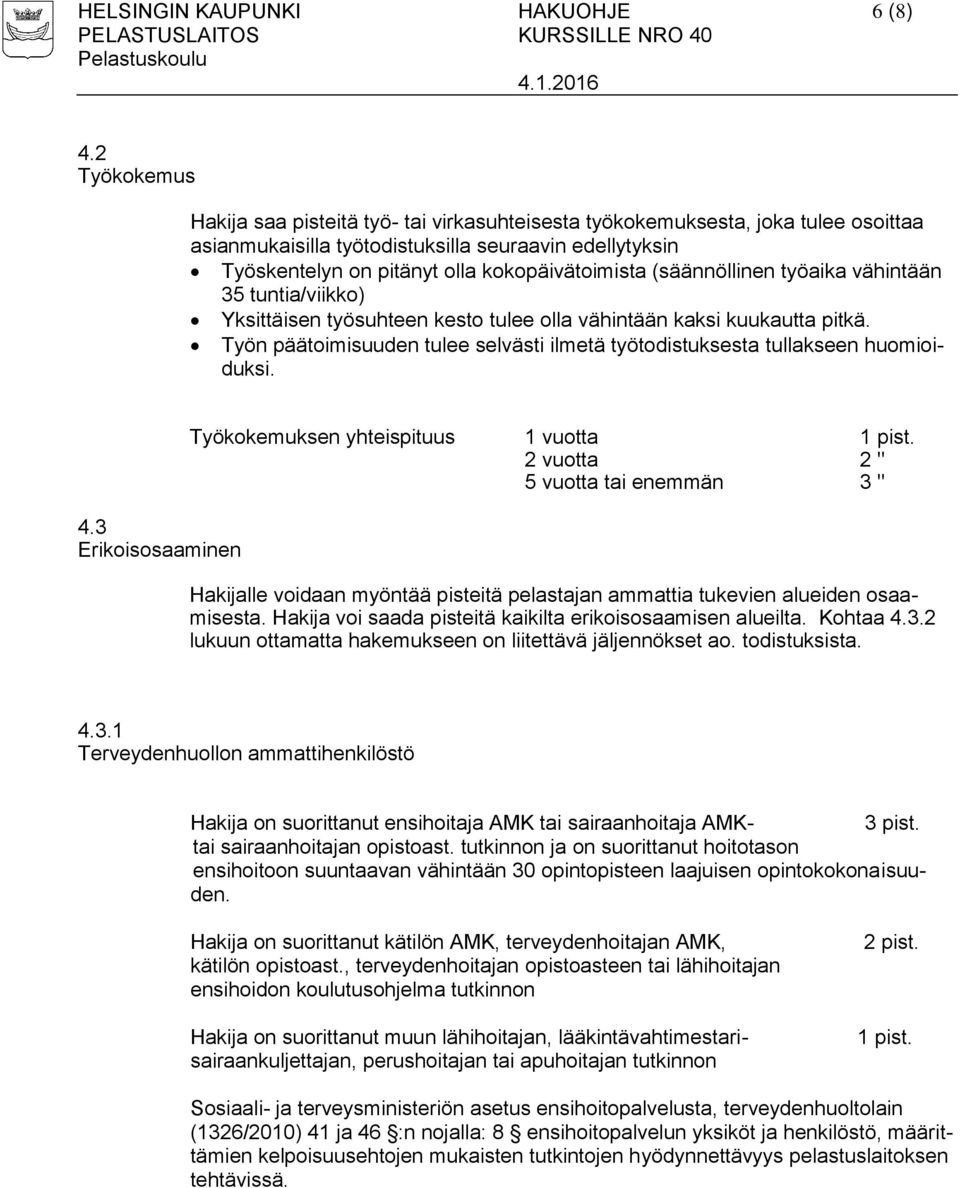 (säännöllinen työaika vähintään 35 tuntia/viikko) Yksittäisen työsuhteen kesto tulee olla vähintään kaksi kuukautta pitkä.