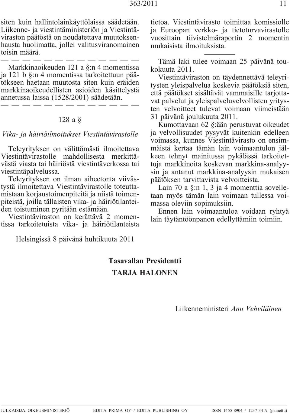 Markkinaoikeuden 121 a :n 4 momentissa ja 121 b :n 4 momentissa tarkoitettuun päätökseen haetaan muutosta siten kuin eräiden markkinaoikeudellisten asioiden käsittelystä annetussa laissa (1528/2001)