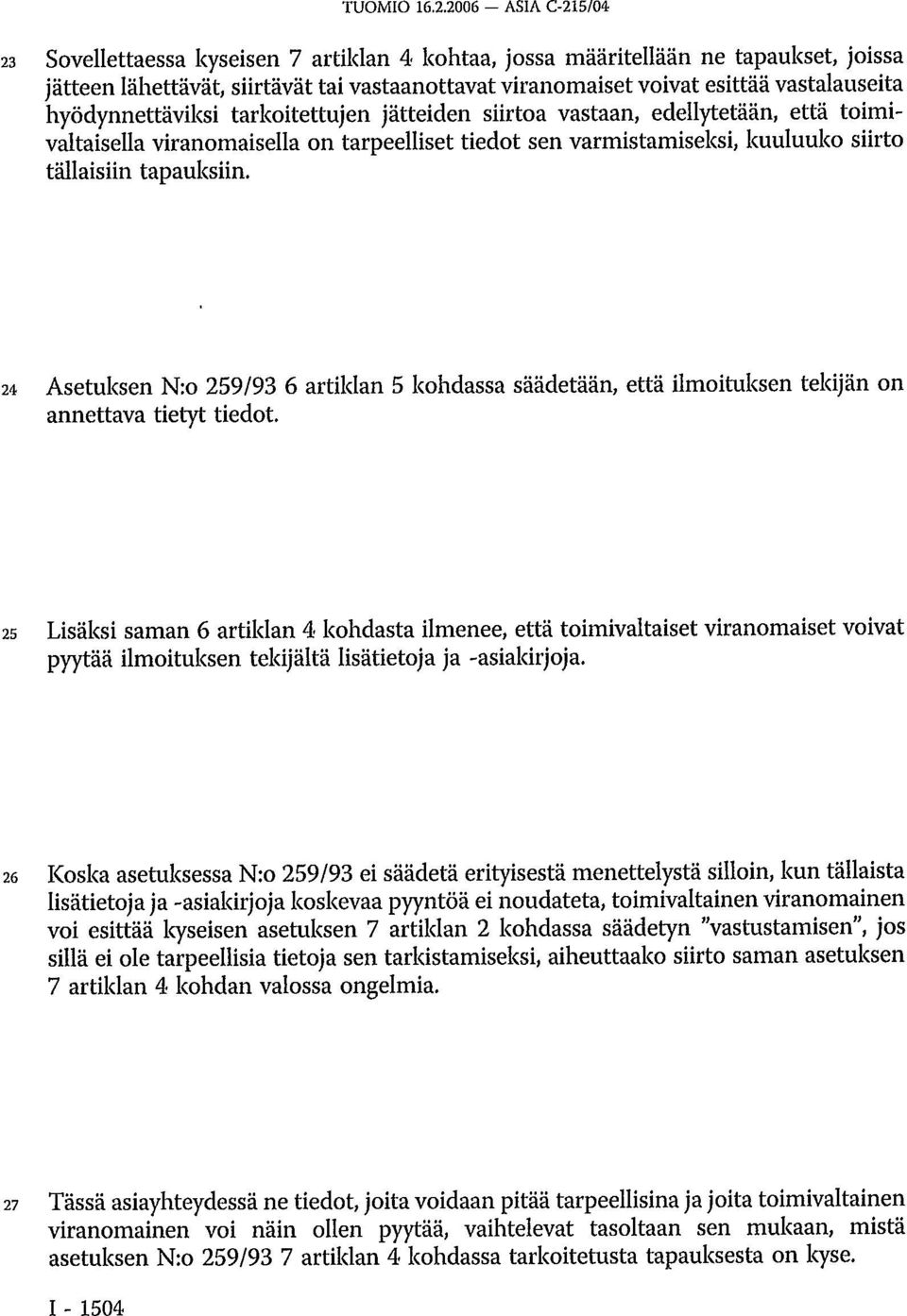 hyödynnettäviksi tarkoitettujen jätteiden siirtoa vastaan, edellytetään, että toimivaltaisella viranomaisella on tarpeelliset tiedot sen varmistamiseksi, kuuluuko siirto tällaisiin tapauksiin.