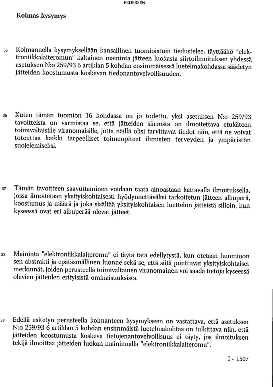 36 Kuten tämän tuomion 16 kohdassa on jo todettu, yksi asetuksen N:o 259/93 tavoitteista on varmistaa se, että jätteiden siirrosta on ilmoitettava etukäteen toimivaltaisille viranomaisille, jotta