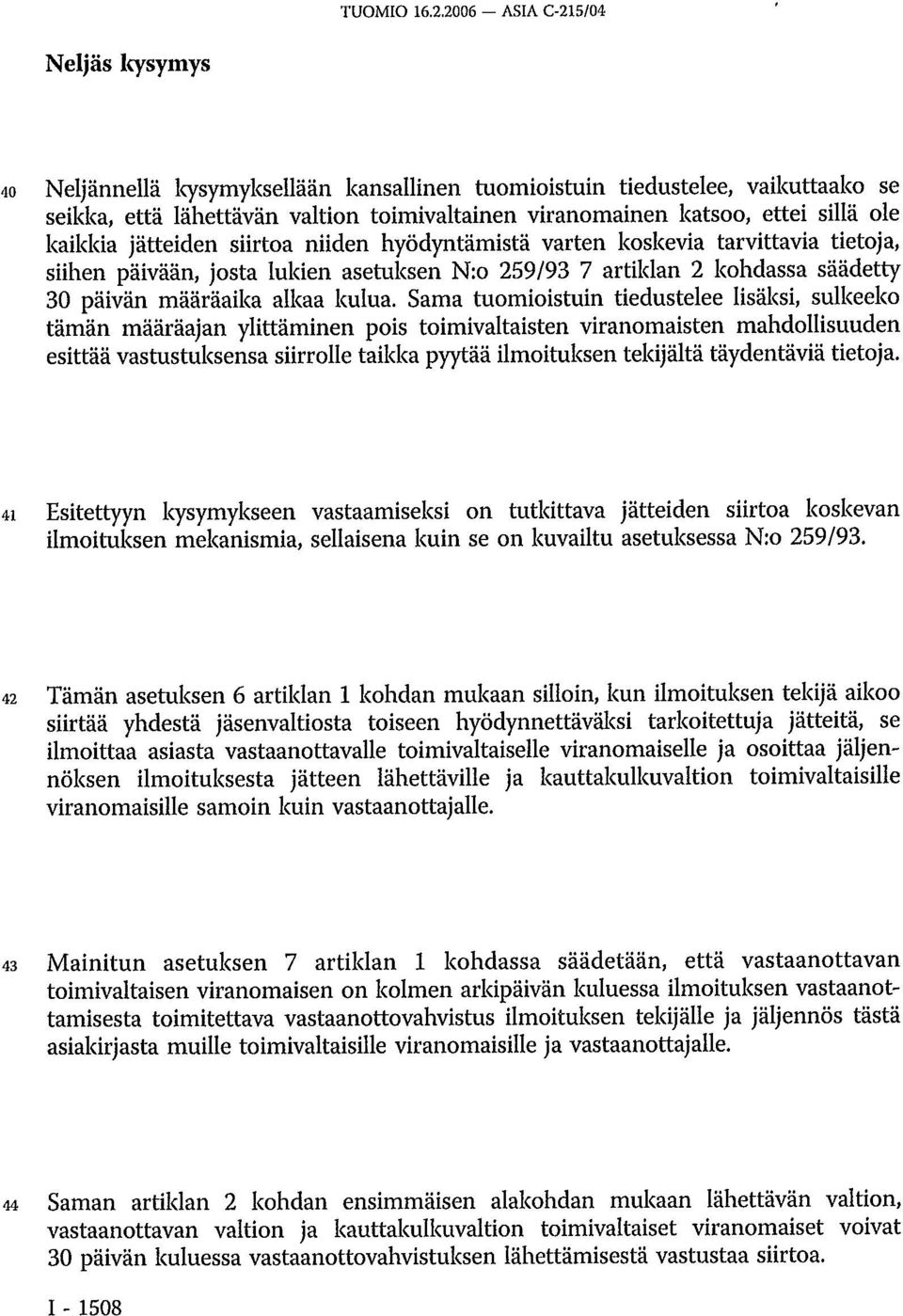 ole kaikkia jätteiden siirtoa niiden hyödyntämistä varten koskevia tarvittavia tietoja, siihen päivään, josta lukien asetuksen N:o 259/93 7 artiklan 2 kohdassa säädetty 30 päivän määräaika alkaa