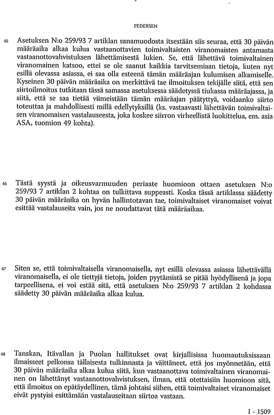 Se, että lähettävä toimivaltainen viranomainen katsoo, ettei se ole saanut kaikkia tarvitsemiaan tietoja, kuten nyt esillä olevassa asiassa, ei saa olla esteenä tämän määräajan kulumisen alkamiselle.