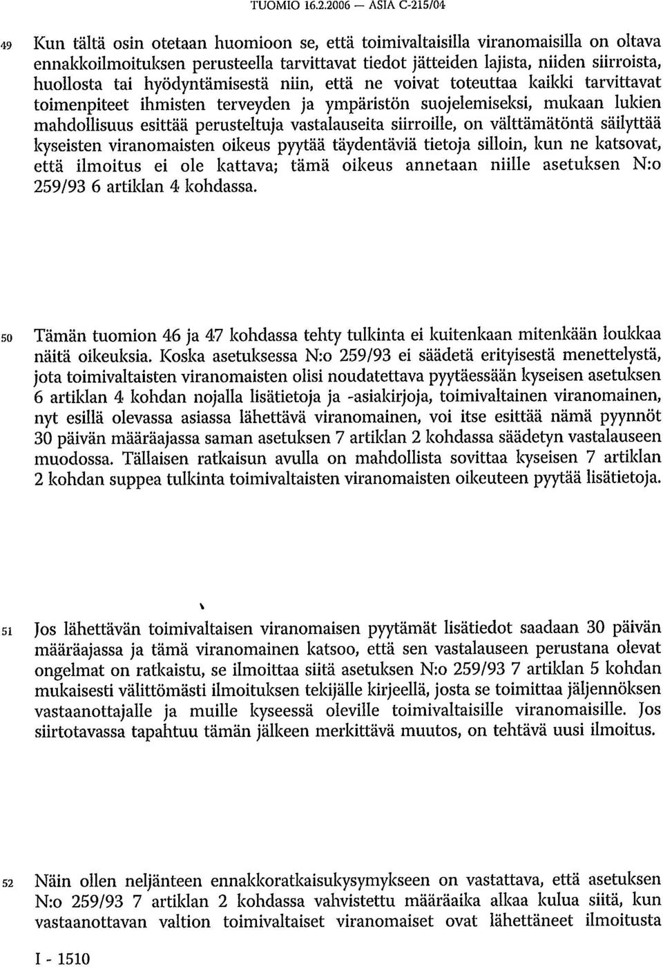huollosta tai hyödyntämisestä niin, että ne voivat toteuttaa kaikki tarvittavat toimenpiteet ihmisten terveyden ja ympäristön suojelemiseksi, mukaan lukien mahdollisuus esittää perusteltuja