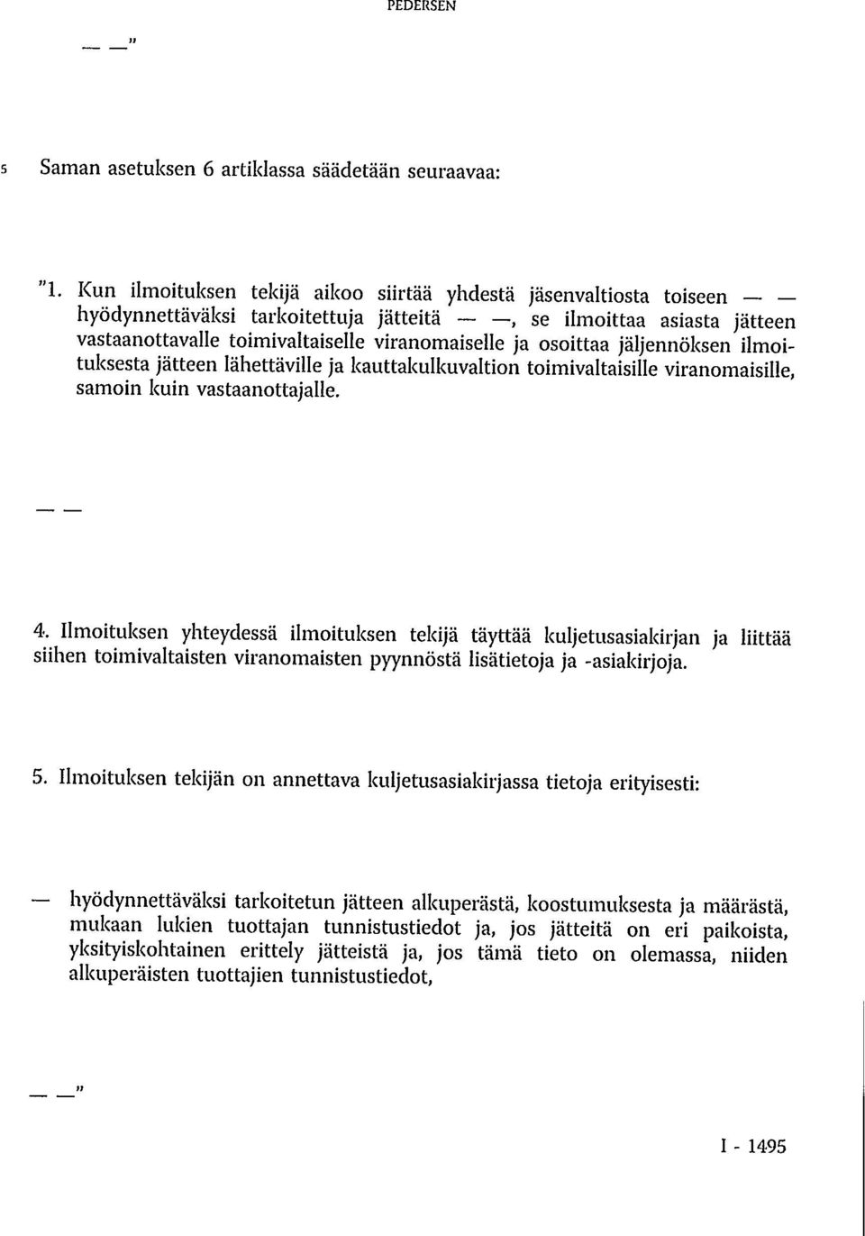 jäljennöksen ilmoituksesta jätteen lähettäville ja kauttakulkuvaltion toimivaltaisille viranomaisille, samoin kuin vastaanottajalle. 4.