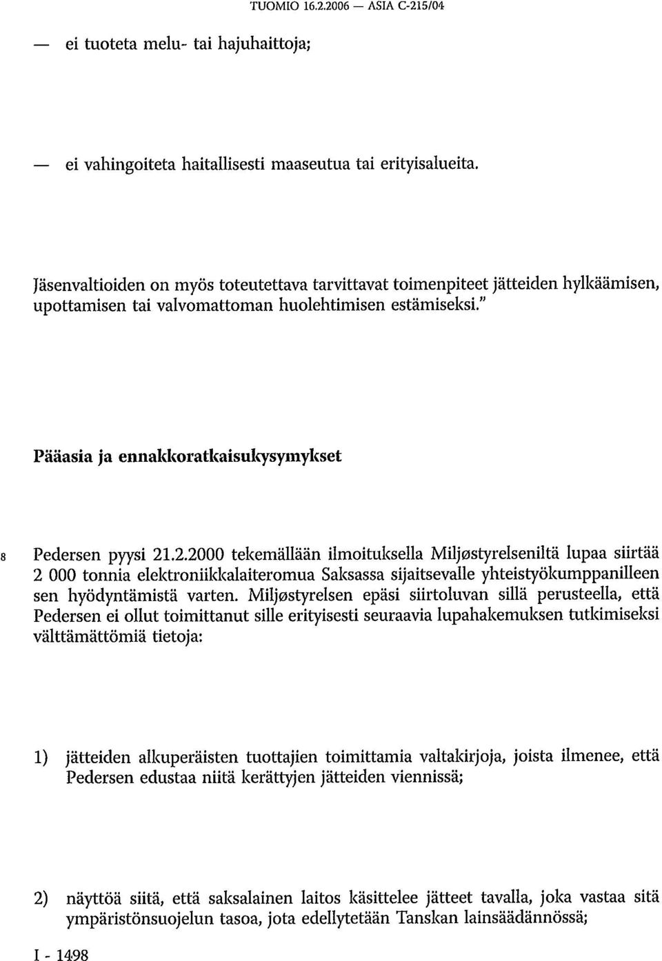 2.2000 tekemällään ilmoituksella Miljøstyrelsenilta lupaa siirtää 2 000 tonnia elektroniikkalaiteromua Saksassa sijaitsevalle yhteistyökumppanilleen sen hyödyntämistä varten.