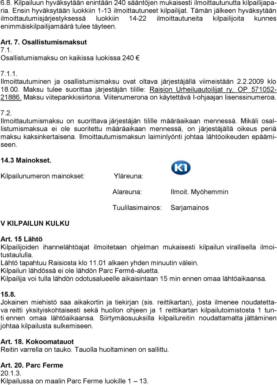 1.1. Ilmoittautuminen ja osallistumismaksu ovat oltava järjestäjällä viimeistään 2.2.2009 klo 18.00. Maksu tulee suorittaa järjestäjän tilille: Raision Urheiluautoilijat ry, OP 571052-21886.