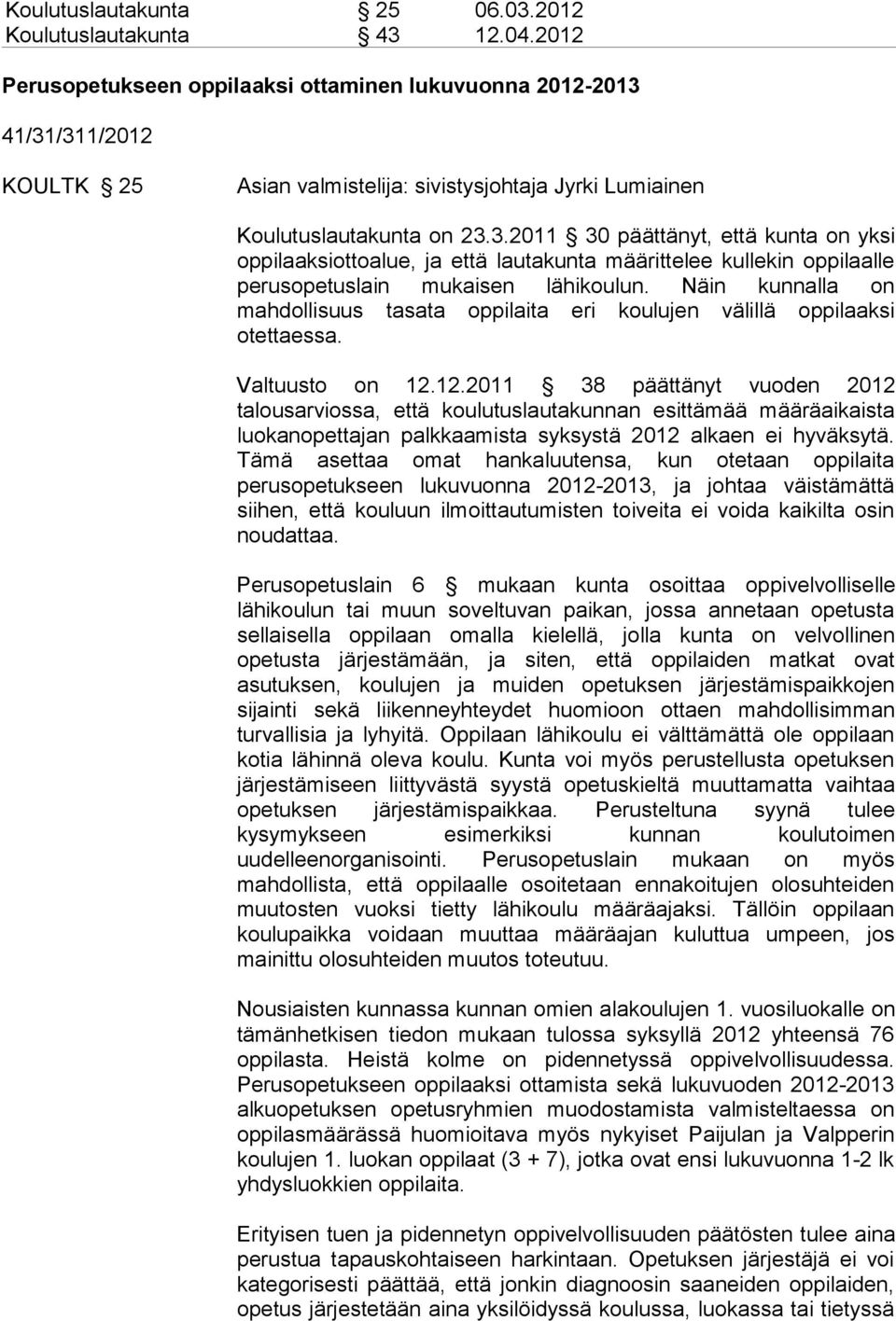 41/31/311/2012 KOULTK 25 Asian valmistelija: sivistysjohtaja Jyrki Lumiainen Koulutuslautakunta on 23.3.2011 30 päättänyt, että kunta on yksi oppilaaksiottoalue, ja että lautakunta määrittelee kullekin oppilaalle perusopetuslain mukaisen lähikoulun.